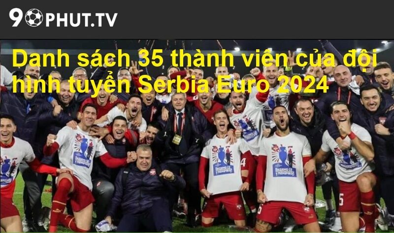 Danh sách 35 thành viên của đội hình tuyển Serbia Euro 2024
