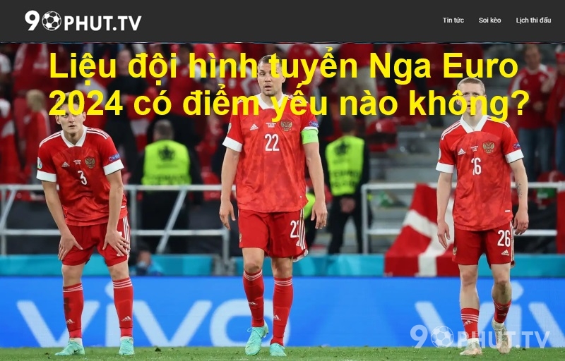 Liệu đội hình tuyển Nga Euro 2024 có điểm yếu nào không?