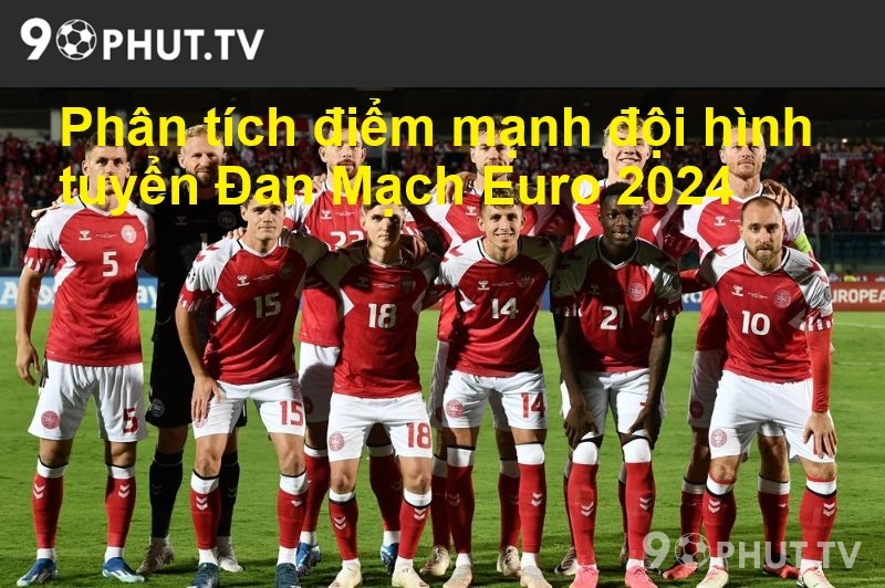 Phân tích điểm mạnh đội hình tuyển Đan Mạch Euro 2024