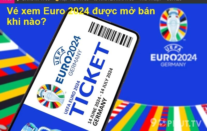 Vé xem Euro 2024 được mở bán khi nào