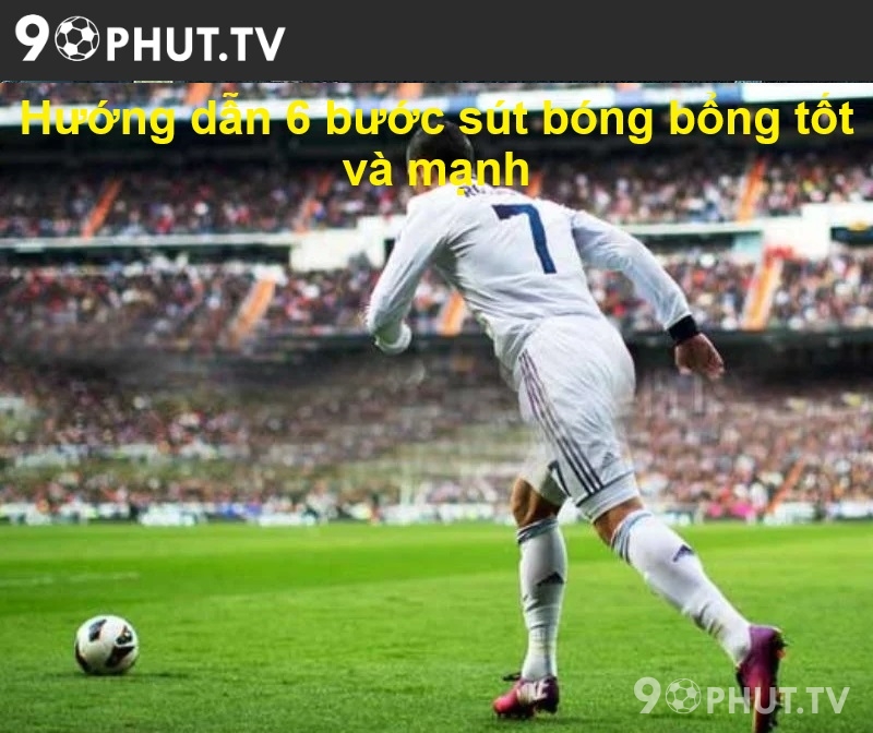 Hướng dẫn 6 bước sút bóng bổng tốt và mạnh
