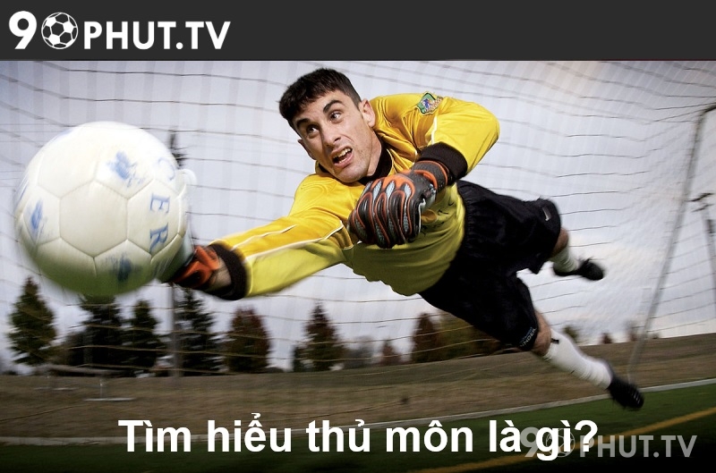 Tìm hiểu thủ môn là gì?